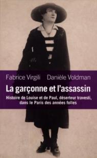 La Garçonne et l'assassin - Histoire de Louise et de Paul, déserteur travesti, dans le Paris des années folles - Fabrice Virgili et Danièle Voldman