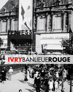 Ivry Banlieue rouge. Capitale du communisme français - XXe siècle