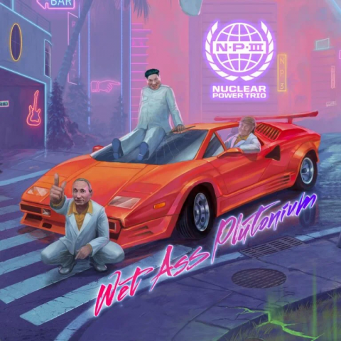 NUCLEAR POWER TRIO - Les détails du nouvel album Wet Ass Plutonium ; Clip "Nyetflix and Chill"