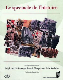 Le spectacle de l'histoire, sous la direction de Stéphane Haffemayer, Benoît Marpeau et Julie Verlaine, préface de Pascal Ory